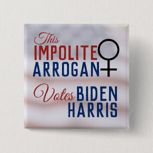 Impolite Arrogant Woman Votes Biden Harris Button