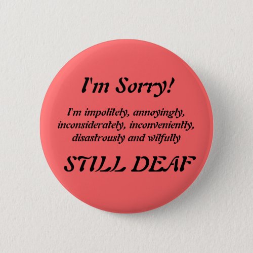 Impolitely Still Deaf Apology Badge Button