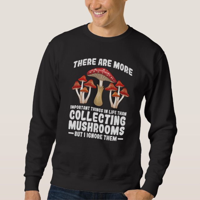 Important collecting Mushrooms Mushroom Hunting   Sweatshirt (Front)