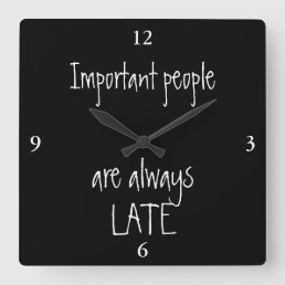 Important people are always late square wall clock