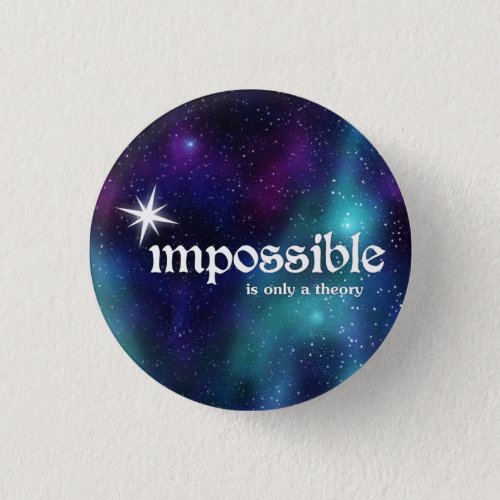 impossible_is_only_a_theory_cosmic_buttons pinback button