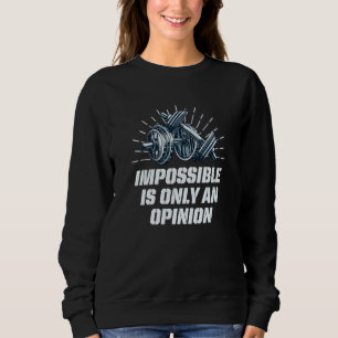 Impossible Is Only an Opinion Workout Motivational Sweatshirt
