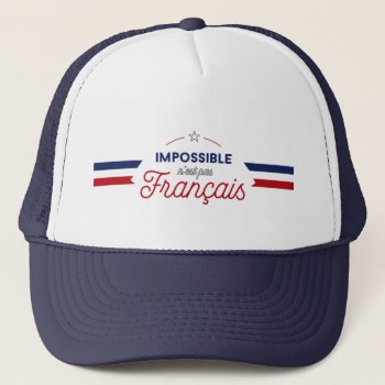 "impossible N'est Pas Français" French Slogan Trucker Hat by BluePlanet at Zazzle