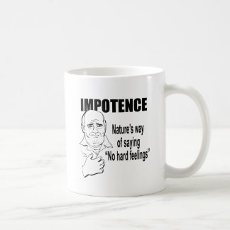 IMPOTENCE - NATURE'S WAY OF SAYING NO HARD FEELING COFFEE MUG