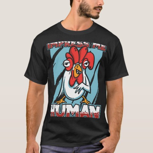 Impress Me Human 2Farming Hen Rooster Chick Chicke T_Shirt