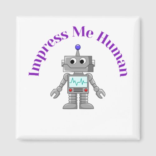 Impress Me Human robo Magnet