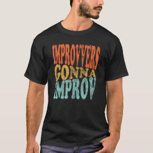 Improvvers Gonna Improv   Comic Comedian T-Shirt
