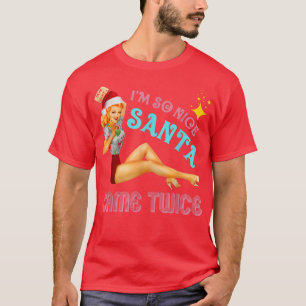 I'mSoNiceSantaCameTwice Naughty Dirty Joke Meme Re T-Shirt