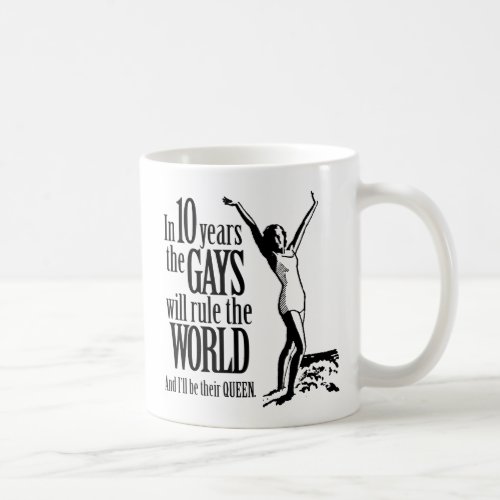 In 10 years the Gays will rule the World Coffee Mug