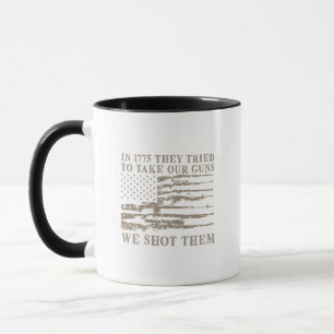 In 1775 They Tried To Take Our Guns We Shot Them ( Mug