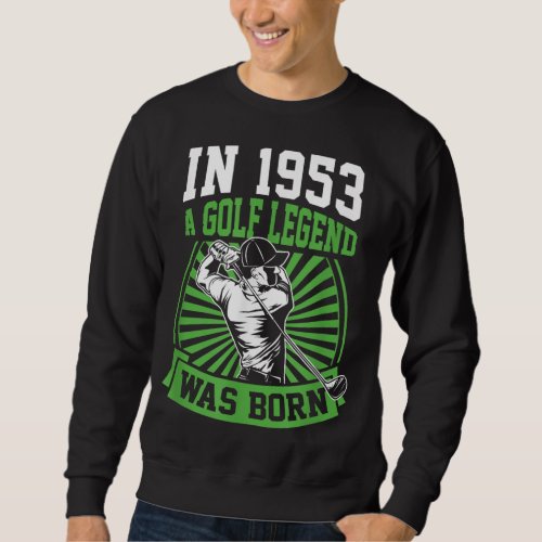 In 1953 A Golf Legend Was Born Golfing Themed Birt Sweatshirt