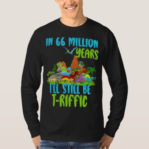 In 66 Million Years Ill Still Be Riffic Dinosaur  T_Shirt