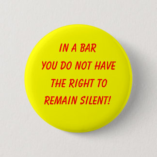 In a bar, you do not have, the right to, remain... pinback button