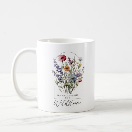 In A Field Of Roses Be A Wildflower Coffee Mug