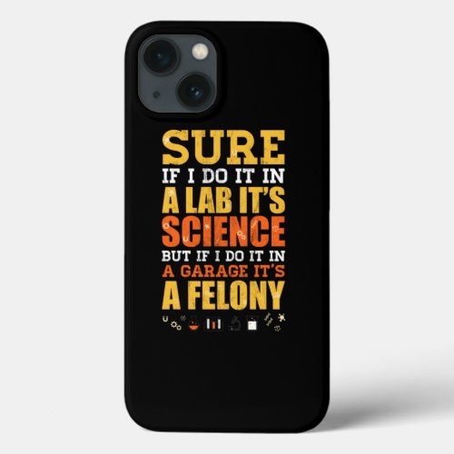 In A Lab ItS Science In A Garage ItS A Felony Desi iPhone 13 Case