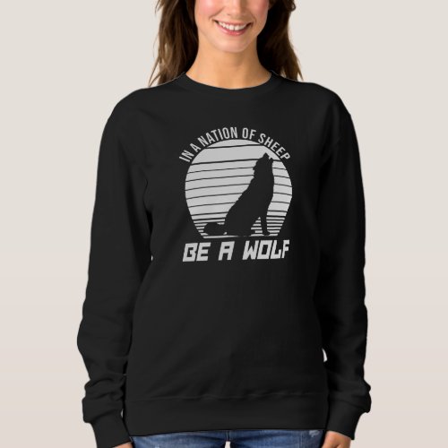 In A Nation Of Sheep Be A Wolf Sweatshirt