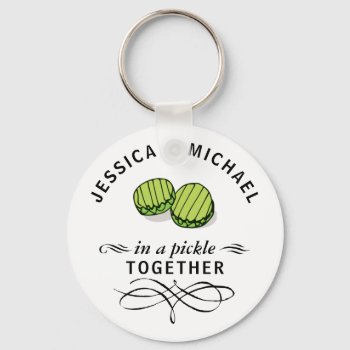 In A Pickle Together Funny Quote Couple Names Keychain by ilovedigis at Zazzle