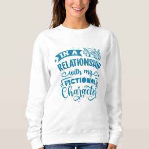 In a Relationship with my Fictional Character  Sweatshirt