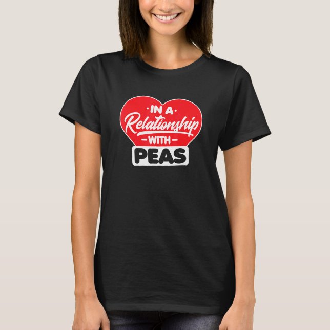 In A Relationship With Pea  Peas T-Shirt (Front)