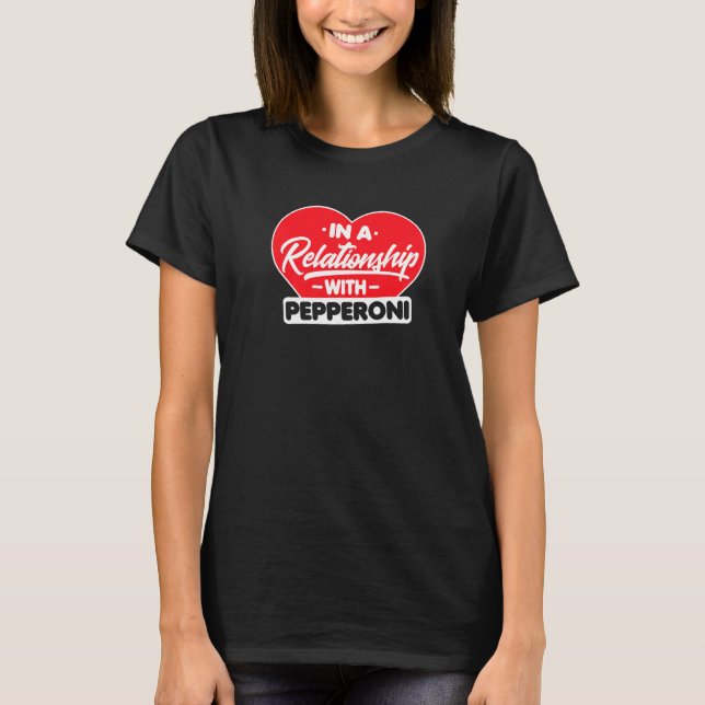 In A Relationship With Pepperonis  Pepperoni T-Shirt (Front)