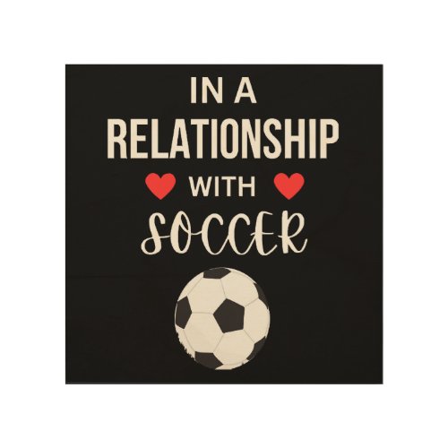 In a relationship with Soccer Wood Wall Art
