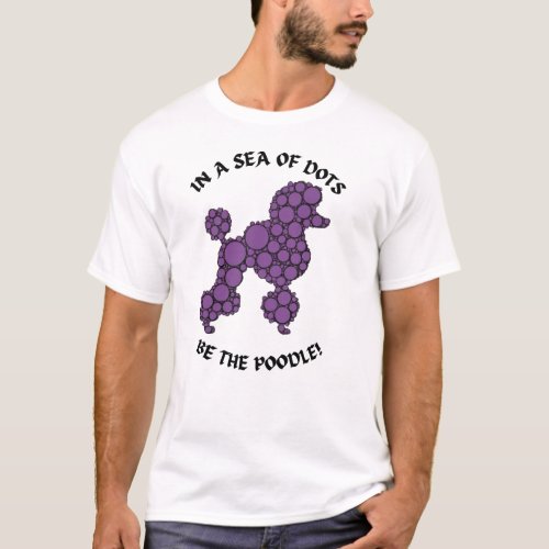In a Sea of Dots Be The Poodle Inspirational Fun  T_Shirt