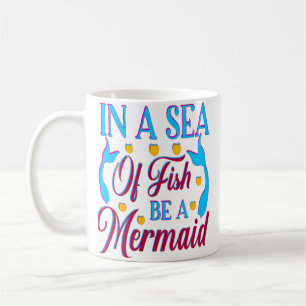 IN A SEA OF FISH BE A MERMAID  COFFEE MUG