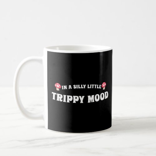 In A Silly Little Trippy Mood  Coffee Mug