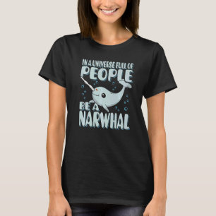 In A Universe Full Of People Be A Narwhal Marine B T-Shirt