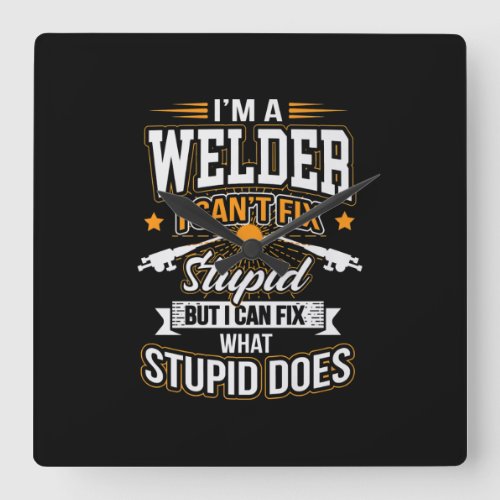 In A Welder I Cant Fix Stupid Fix What Stupid Does Square Wall Clock