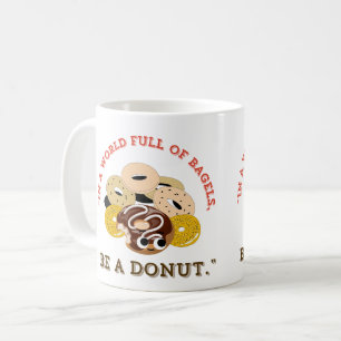IN A WORD OF BAGELS, BE A DONUTS COFFEE MUG