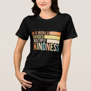 In A World Divided Multiply Kindness Unity Tri-Blend Shirt