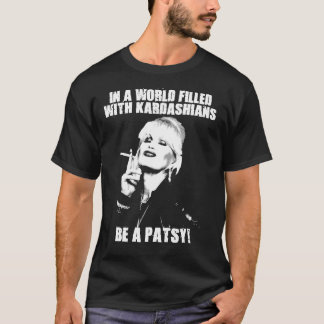 In A World Filled With Kardashians Be a Patsy Esse T-Shirt