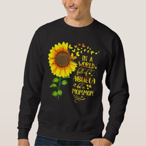 In A World Full Of Abuela Be A Mommom Mothers Day Sweatshirt