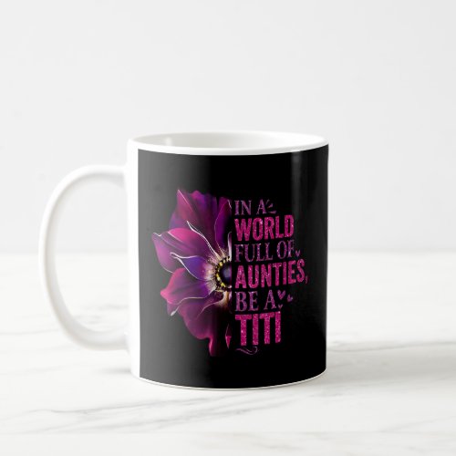 In A World Full Of Aunties Be A Titi Cute Floral A Coffee Mug