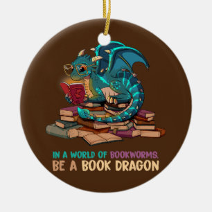 In A World Full Of Bookworms Be A Book Dragon  Ceramic Ornament