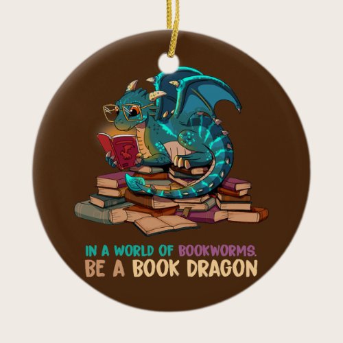 In A World Full Of Bookworms Be A Book Dragon  Ceramic Ornament