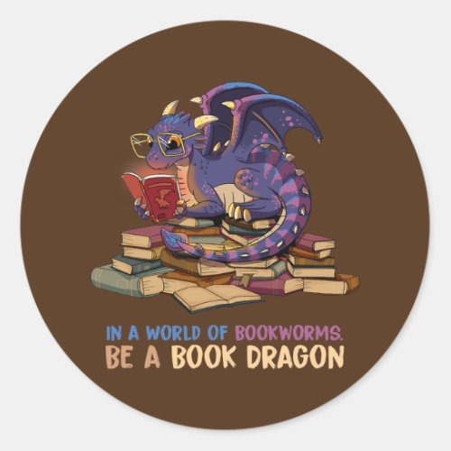 In A World Full Of Bookworms Be A Book Dragon  Classic Round Sticker
