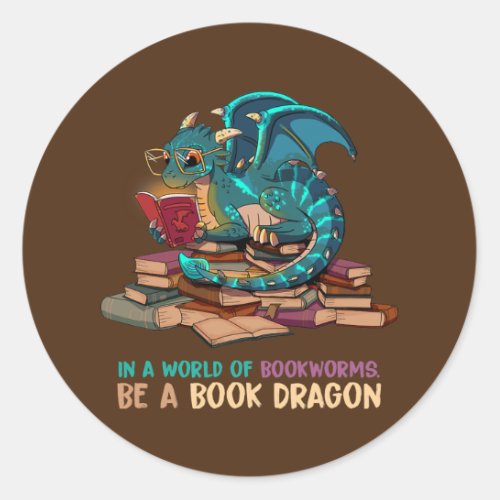 In A World Full Of Bookworms Be A Book Dragon  Classic Round Sticker