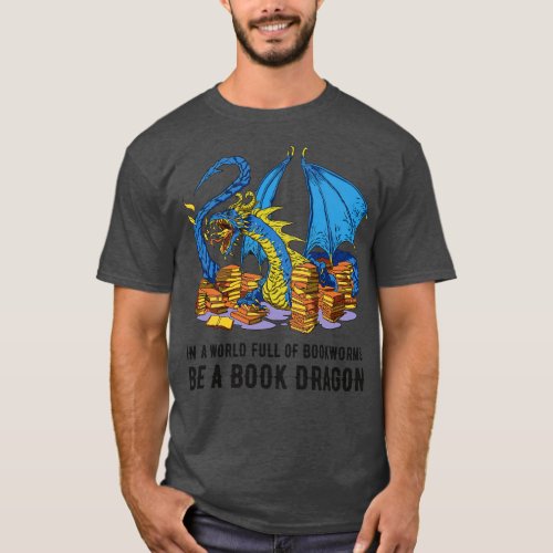 In A World Full Of Bookworms Be A Book Dragon III T_Shirt