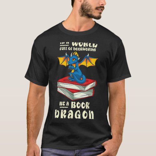 In A World Full Of Bookworms Be A Book Dragon  Rea T_Shirt
