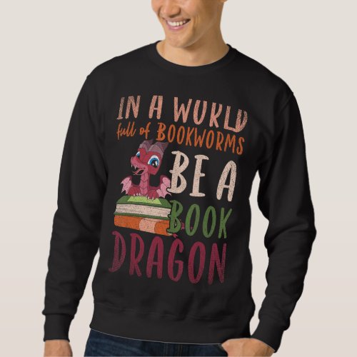 In A World Full Of Bookworms Be A Book Dragon Read Sweatshirt