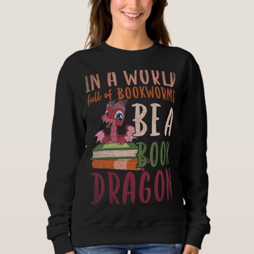 In A World Full Of Bookworms Be A Book Dragon Read Sweatshirt