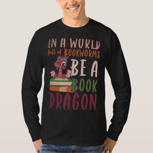 In A World Full Of Bookworms Be A Book Dragon Read T_Shirt