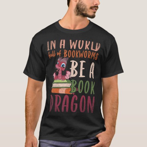 In A World Full Of Bookworms Be A Book Dragon Read T_Shirt