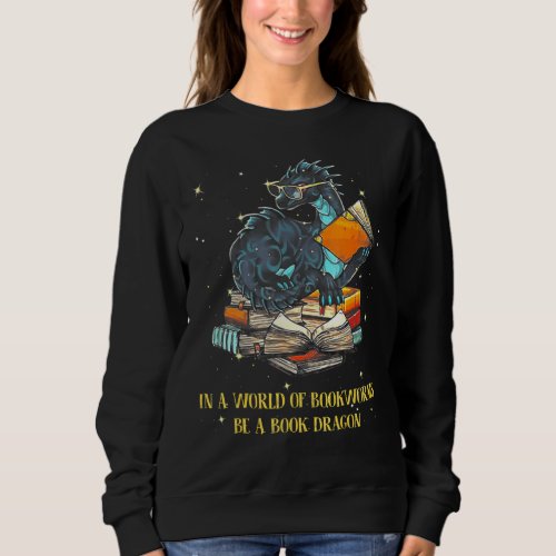 In A World Full Of Bookworms Be A Book Dragon Sweatshirt