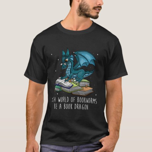 In A World Full Of Bookworms Be A Book Dragon T_Shirt