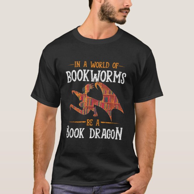 In A World Full Of Bookworms Be A Book Dragon T-Shirt (Front)