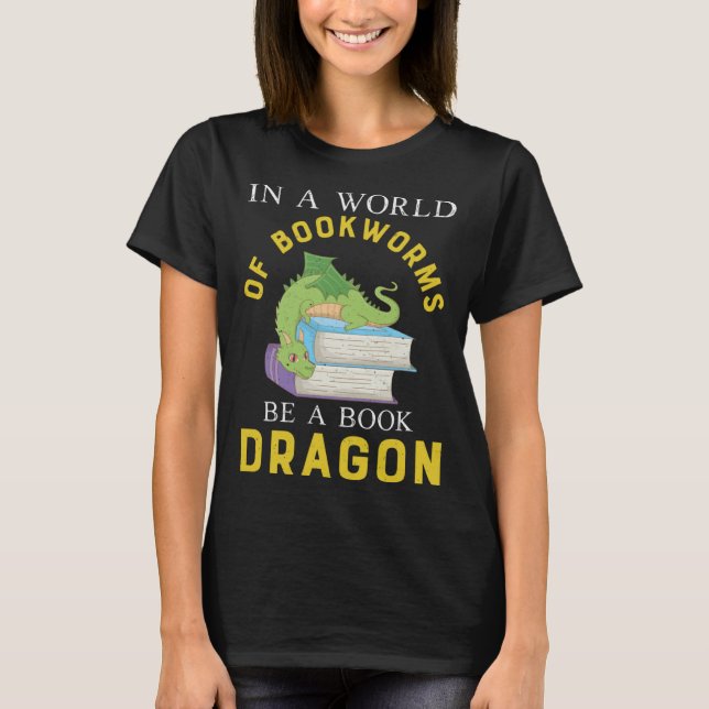 In a world full of bookworms is a book dragon T-Shirt (Front)
