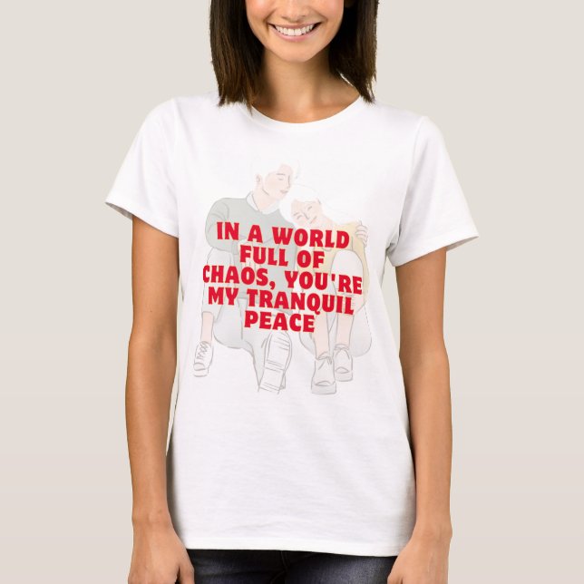 In a world full of chaos, you're my tranquil peace T-Shirt (Front)